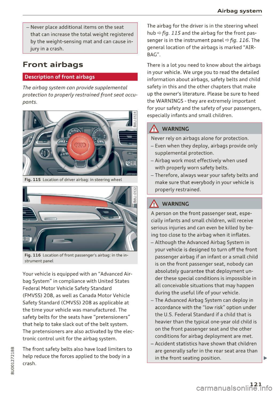 AUDI Q3 2017 Owner´s Manual -Never place additional items on the seat
that can increase the total weight registered
by the weight-sensing mat and can cause in
jury in a crash .
Front airbags
Description AUDI Q3 2017 Owner´s Manual -Never place additional items on the seat
that can increase the total weight registered
by the weight-sensing mat and can cause in
jury in a crash .
Front airbags
Description