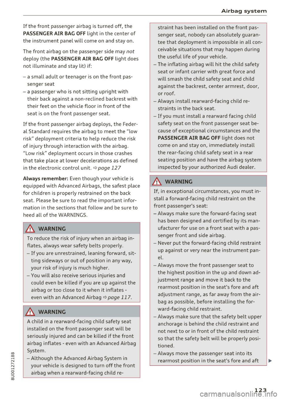 AUDI Q3 2017 Owner´s Manual 00
00
......
" ,....
" ...... 0 0 :::,
00
If the front passenger airbag is turned off, the
PASSENGER AIR BAG OFF light in the center of
the instrument panel will come on and AUDI Q3 2017 Owner´s Manual 00
00
......
" ,....
" ...... 0 0 :::,
00
If the front passenger airbag is turned off, the
PASSENGER AIR BAG OFF light in the center of
the instrument panel will come on and
