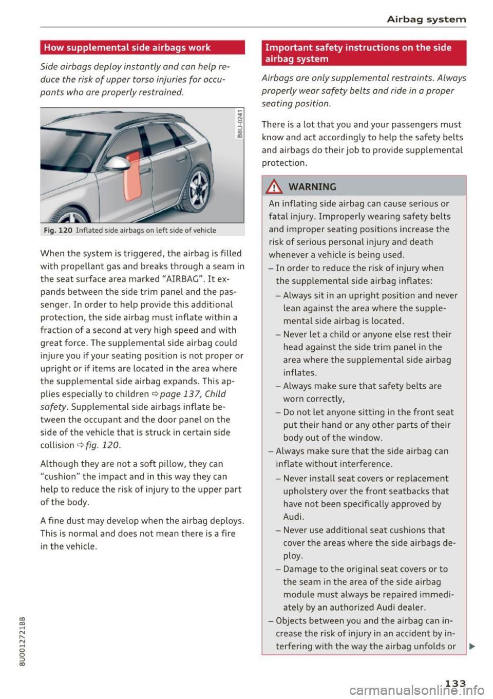 AUDI Q3 2017 Owner´s Manual a:,
a:,
...... N r--. N .-< 0 0 ::, a:,
How supplemental side airbags work
Side airbags deploy instantly and can help reduce the risk of upper torso injuries for occu
pants who AUDI Q3 2017 Owner´s Manual a:,
a:,
...... N r--. N .-< 0 0 ::, a:,
How supplemental side airbags work
Side airbags deploy instantly and can help reduce the risk of upper torso injuries for occu
pants who