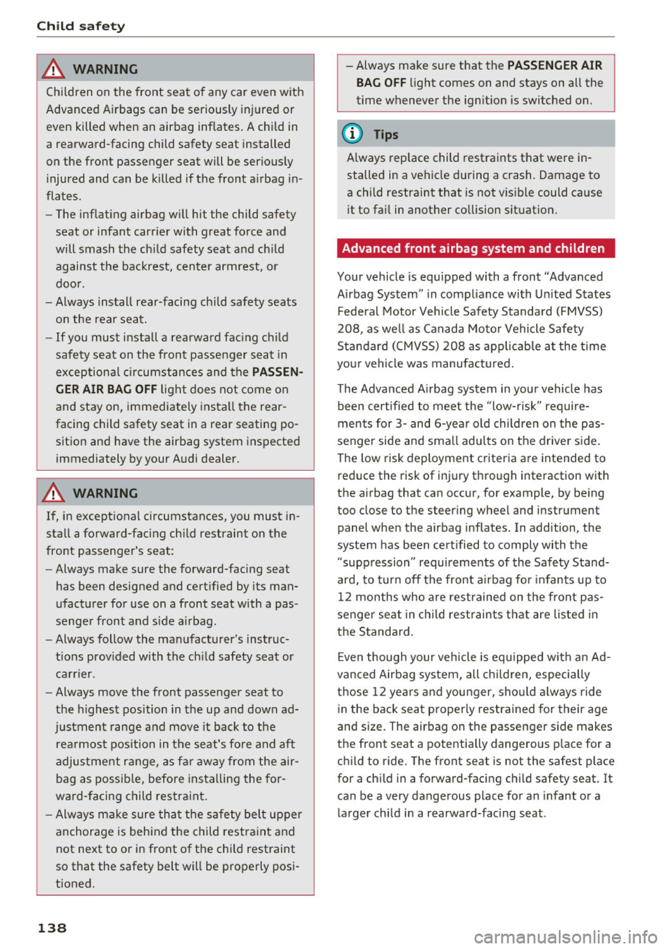 AUDI Q3 2017 Owner´s Manual Child safety
A WARNING
Children on the front seat of any car even with
Advanced Airbags can be seriously injured or even killed when an airbag inflates. A child in
a rearwa AUDI Q3 2017 Owner´s Manual Child safety
A WARNING
Children on the front seat of any car even with
Advanced Airbags can be seriously injured or even killed when an airbag inflates. A child in
a rearwa