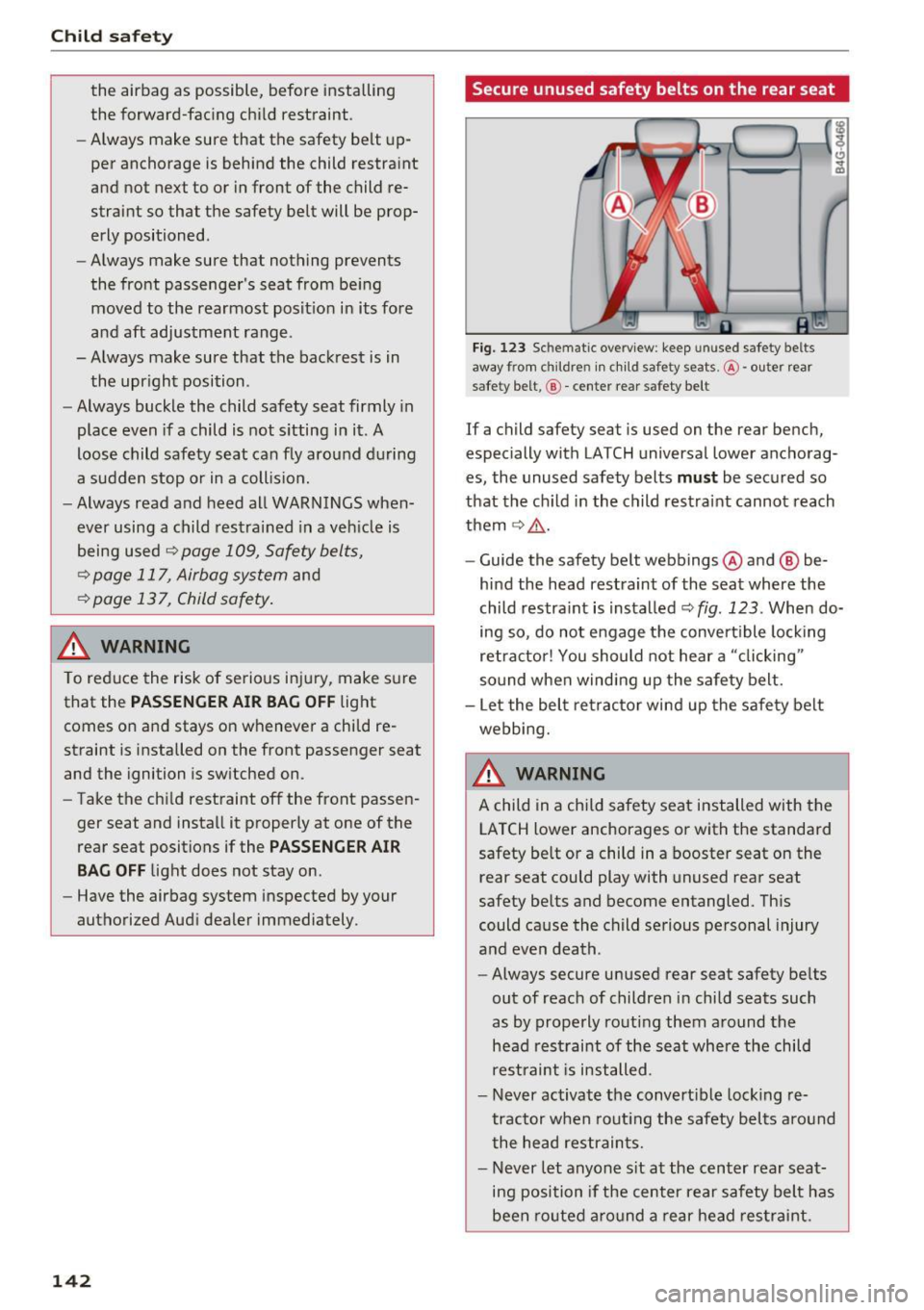 AUDI Q3 2017 Owner´s Manual Child safety
the airbag as possible, before installing
the forward-facing child restraint.
- Always make sure that the safety be lt up
per anchorage is behind the child restra AUDI Q3 2017 Owner´s Manual Child safety
the airbag as possible, before installing
the forward-facing child restraint.
- Always make sure that the safety be lt up
per anchorage is behind the child restra