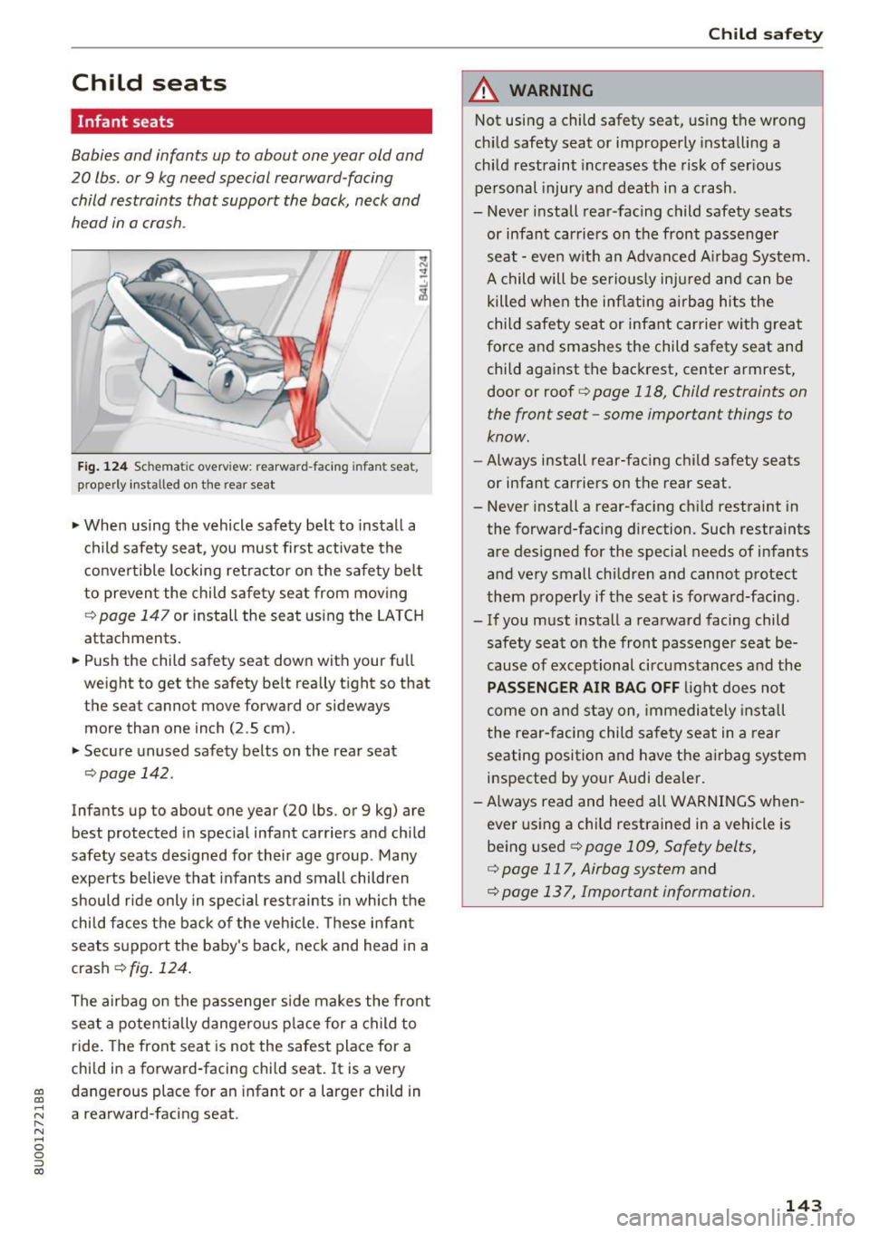 AUDI Q3 2017 Owner´s Manual Child seats
Infant seats
Babies and infants up to about one year old and
20 lbs. or 9 kg need special rearward -facing
child restraints that support the back, neck and
head in a cr AUDI Q3 2017 Owner´s Manual Child seats
Infant seats
Babies and infants up to about one year old and
20 lbs. or 9 kg need special rearward -facing
child restraints that support the back, neck and
head in a cr