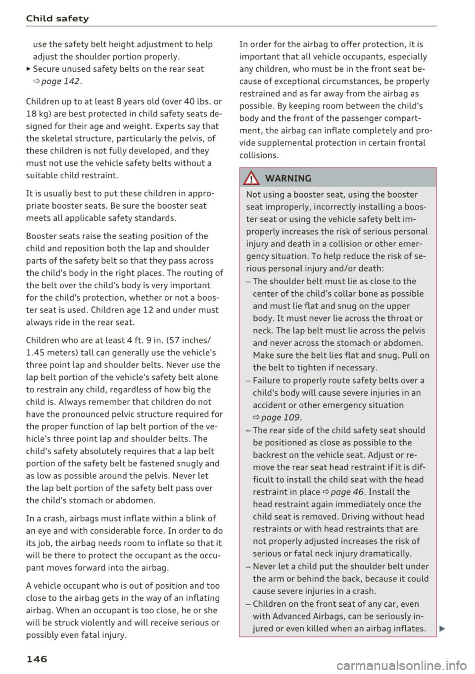 AUDI Q3 2017 Owner´s Manual Child safety
use the safety belt height adjustment to help
adjust the shoulder portion properly .
~ Secure unused safety belts on the rear seat
<=>page 142.
Children up to at AUDI Q3 2017 Owner´s Manual Child safety
use the safety belt height adjustment to help
adjust the shoulder portion properly .
~ Secure unused safety belts on the rear seat
<=>page 142.
Children up to at
