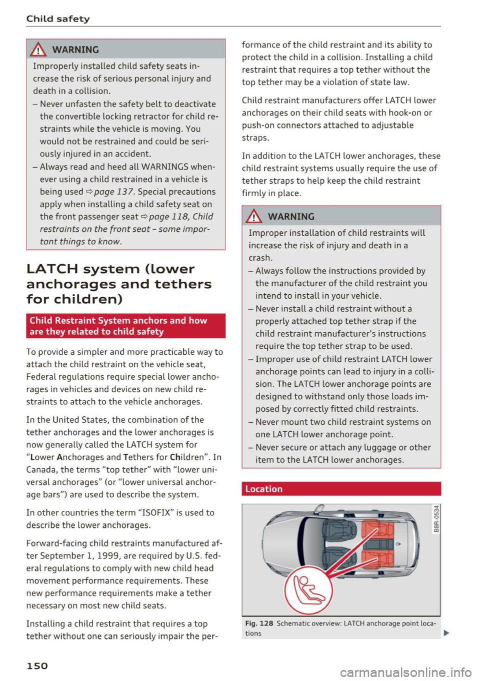 AUDI Q3 2017 Owner´s Manual Child safety
_& WARNING
Improperly installed child safety seats in
crease the risk of serious personal injury and
death in a collision.
- Never unfasten the safety belt to deac AUDI Q3 2017 Owner´s Manual Child safety
_& WARNING
Improperly installed child safety seats in
crease the risk of serious personal injury and
death in a collision.
- Never unfasten the safety belt to deac