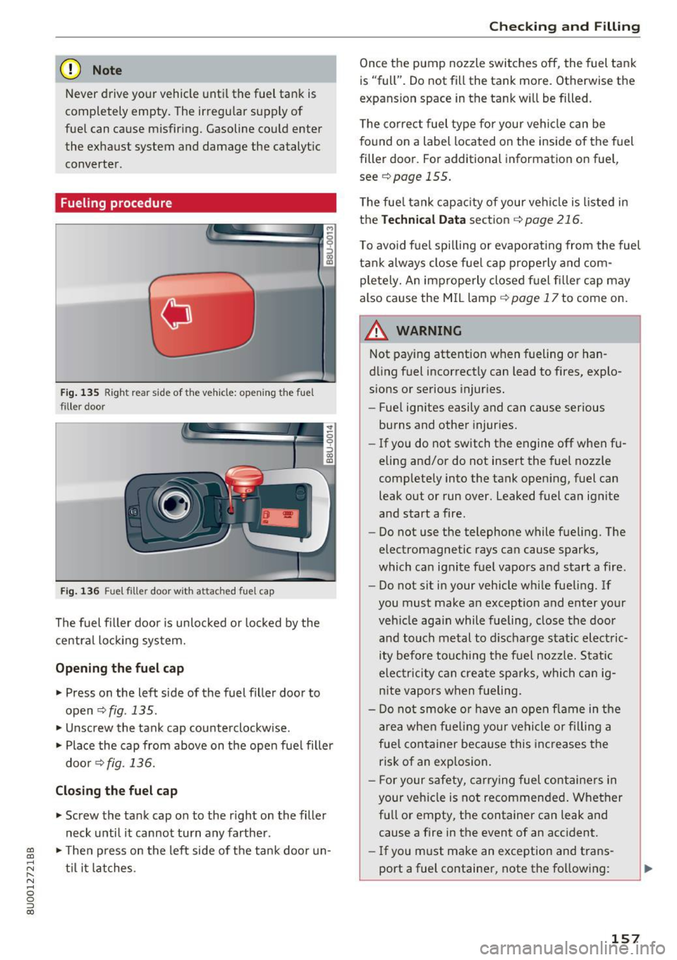 AUDI Q3 2017  Owner´s Manual a:, 
a:, 
...... N r--. N 
" 0 0 ::, a:, 
(D Note 
Never  drive  your  vehicle  until  the  fuel  tank  is 
completely  empty.  The  irregular  supply  of 
fuel  can  cause  misfiring.  Gasoline  co