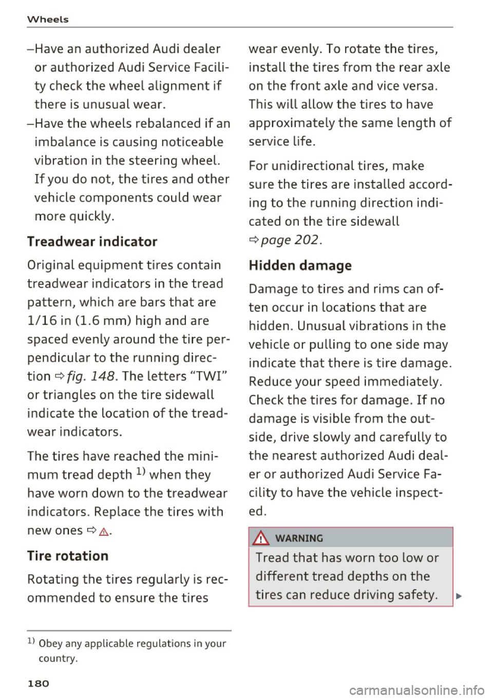 AUDI Q3 2017 Owner´s Manual Wheels
-Have an authorized Audi dealer or authorized Audi Service Facili
ty check the wheel alignment if
there is unusual wear .
-Have the wheels rebalanced if an
imbalance is AUDI Q3 2017 Owner´s Manual Wheels
-Have an authorized Audi dealer or authorized Audi Service Facili
ty check the wheel alignment if
there is unusual wear .
-Have the wheels rebalanced if an
imbalance is
