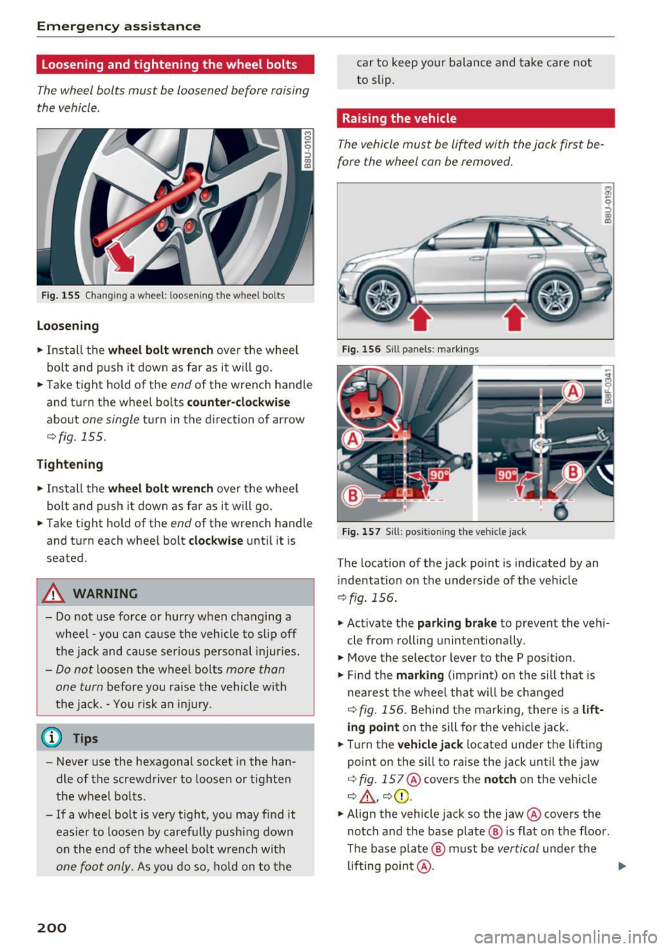 AUDI Q3 2017 Owner´s Manual Emergency assistance
Loosening and tightening the wheel bolts
The wheel bolts must be loosened before raising
the vehicle.
Fig. 1 55 Changing a w heel : loosening the w hee l bo lts AUDI Q3 2017 Owner´s Manual Emergency assistance
Loosening and tightening the wheel bolts
The wheel bolts must be loosened before raising
the vehicle.
Fig. 1 55 Changing a w heel : loosening the w hee l bo lts