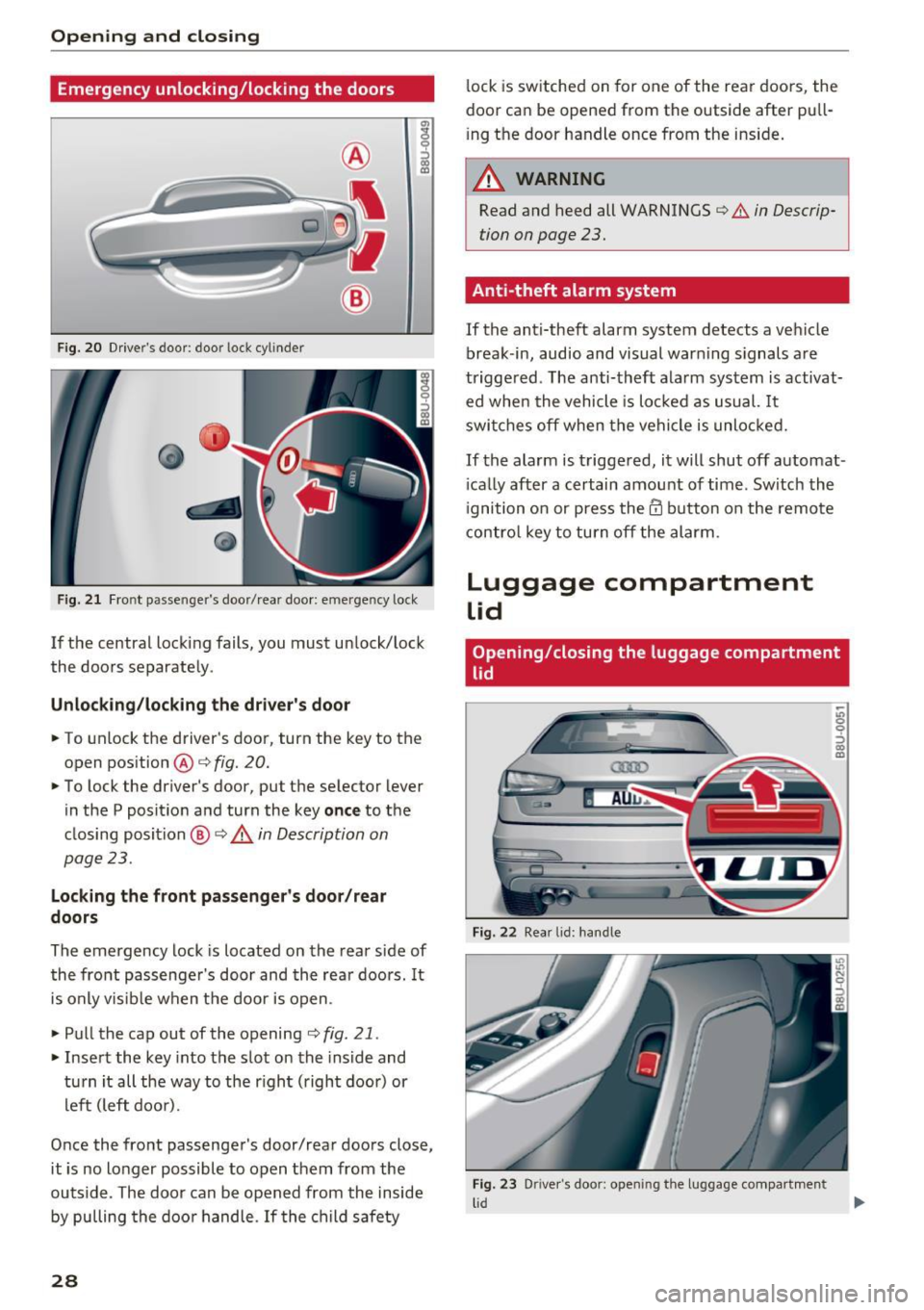 AUDI Q3 2017 Owner´s Manual Opening and closing
Emergency unlocking/locking the doors
Fig. 20 Drivers door: door lock cylinder
Fig. 21 Fr ont passenger s door/rear door: emergency lock
If the central locking AUDI Q3 2017 Owner´s Manual Opening and closing
Emergency unlocking/locking the doors
Fig. 20 Drivers door: door lock cylinder
Fig. 21 Fr ont passenger s door/rear door: emergency lock
If the central locking