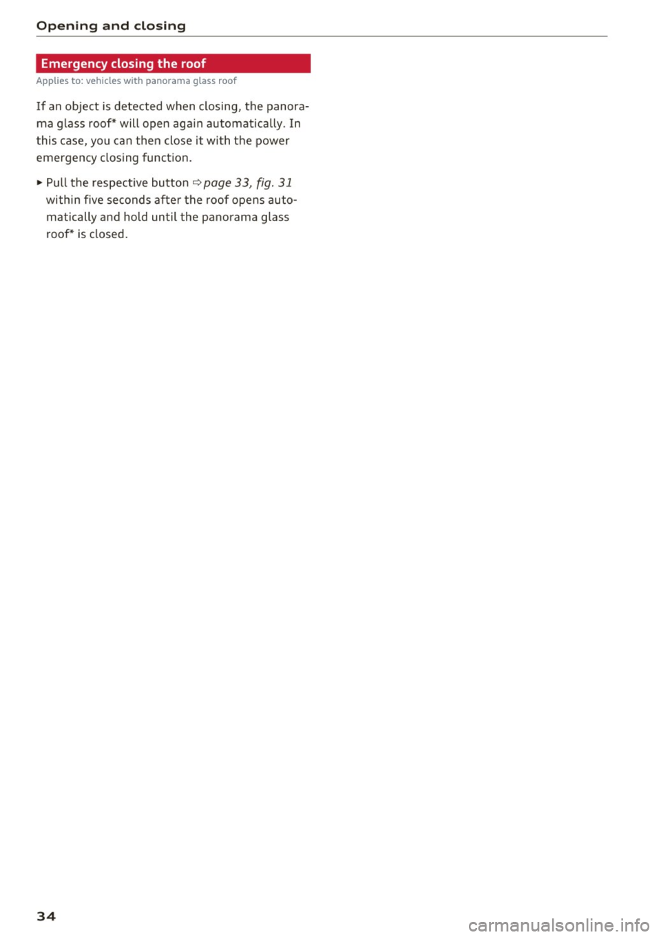 AUDI Q3 2017 Owner´s Manual Opening and closing
Emergency closing the roof
Applies to: vehicles with panorama glass roof
If an object is detected when closing, the panora
ma glass roof* will open again aut AUDI Q3 2017 Owner´s Manual Opening and closing
Emergency closing the roof
Applies to: vehicles with panorama glass roof
If an object is detected when closing, the panora
ma glass roof* will open again aut