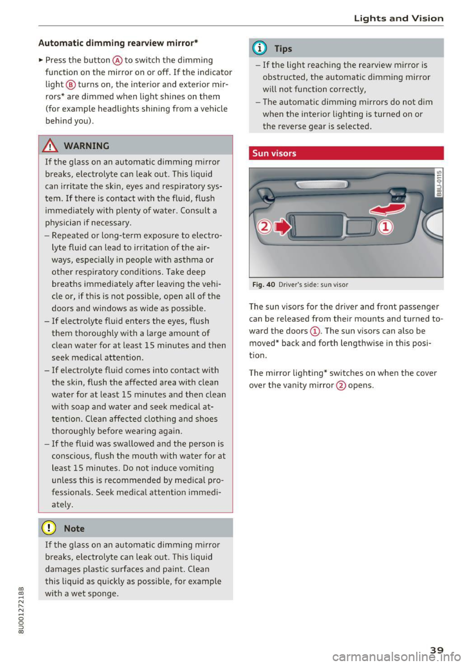 AUDI Q3 2017 Owner´s Manual Automatic dimming rearview mirror*
• Press the button @to switch the dimming
function on the mirror on or off. If the indicator
light @ turns on, the interior and exterior m AUDI Q3 2017 Owner´s Manual Automatic dimming rearview mirror*
• Press the button @to switch the dimming
function on the mirror on or off. If the indicator
light @ turns on, the interior and exterior m
