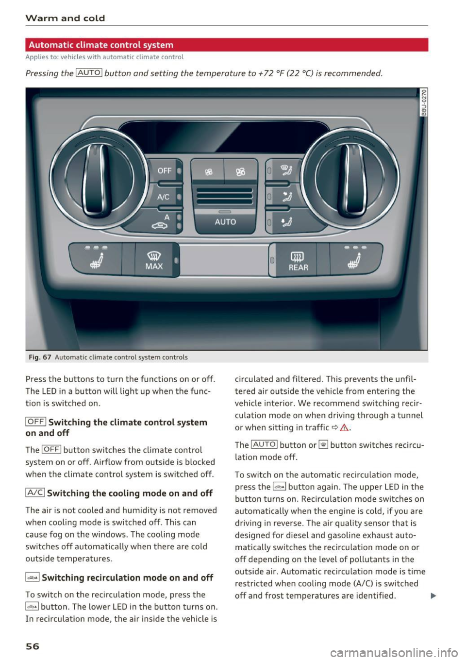 AUDI Q3 2017  Owner´s Manual Warm  and  cold 
Automatic  climate  control  system 
Applies  to:  vehicles  with  automatic  climate  control 
Pressing  the IAU TO I button  and  setting  the  temperature  to  +72  °F (22  °C) i