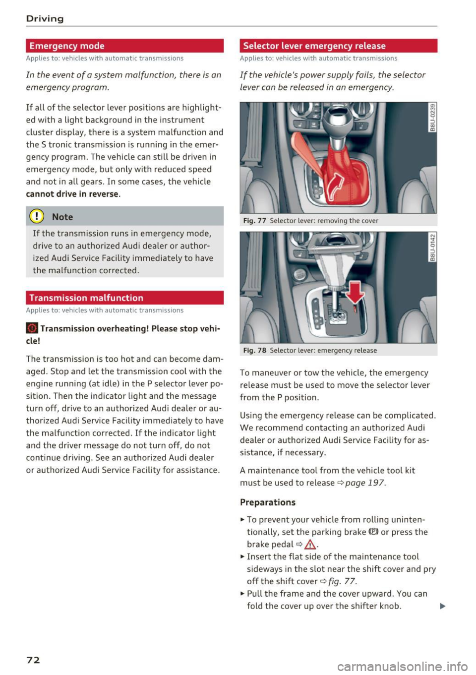 AUDI Q3 2017  Owner´s Manual Driving Emergency  mode 
Applies  to:  ve hicles w ith  a utomat ic t ransm iss io ns 
In  the  event  of  a  system malfunction,  there  is an 
emergency  program. 
If  all  of  the  selector  lever 