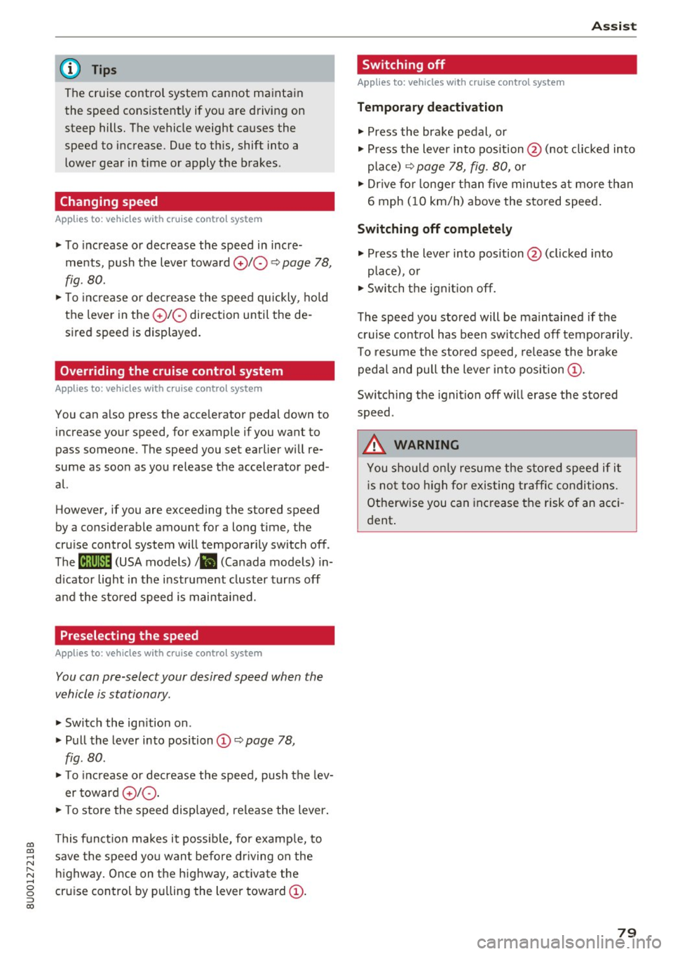 AUDI Q3 2017 Owner´s Manual 00
00
......
" ,....
" ...... 0 0 :::,
00
@ Tips
The cruise control system cannot maintain
the speed cons istently if you are driving on
steep hills. The vehicle weight ca u AUDI Q3 2017 Owner´s Manual 00
00
......
" ,....
" ...... 0 0 :::,
00
@ Tips
The cruise control system cannot maintain
the speed cons istently if you are driving on
steep hills. The vehicle weight ca u