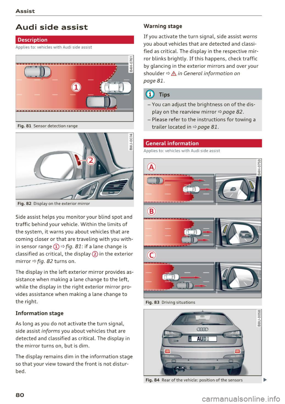 AUDI Q3 2017  Owner´s Manual Assist 
Audi  side  assist 
Description 
Applies  to:  vehicles w ith  Aud i side ass ist 
F ig. 81 Sensor detection  range 
Fig. 82 Display on  the  exterior  mirror 
Side  assist  helps  you  monito