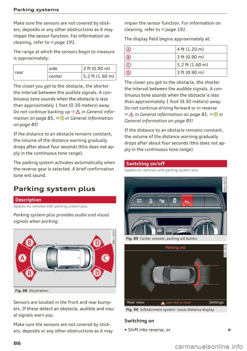 AUDI Q3 2017 Owner´s Manual Parking system s
Make sure the sensors are not covered by stick
ers, deposits or any other obstructions as it may
impair the sensor function. For informat ion on
cleaning , ref AUDI Q3 2017 Owner´s Manual Parking system s
Make sure the sensors are not covered by stick
ers, deposits or any other obstructions as it may
impair the sensor function. For informat ion on
cleaning , ref