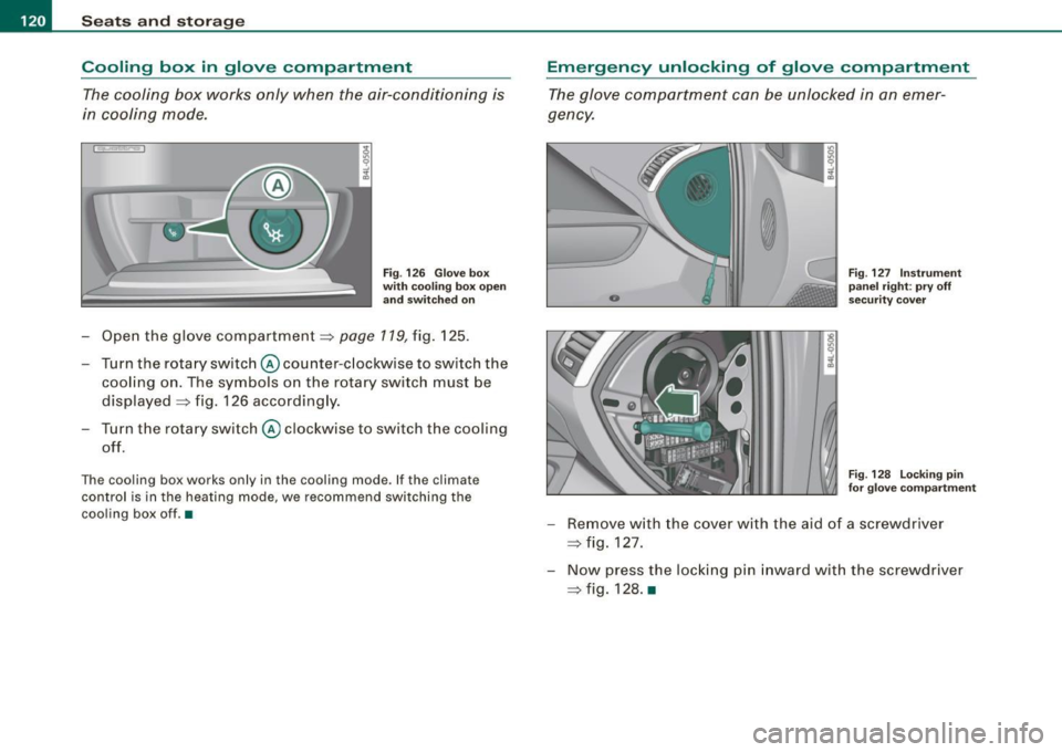AUDI Q7 2009 Owner´s Manual • ..__S_ e_a _ t_ s_ a_ n_ d_ s_t _o _r_ a- g==- e ________________________________________________ _
Cooling box in glove compartment
The cooling box works only when the air-condition AUDI Q7 2009 Owner´s Manual • ..__S_ e_a _ t_ s_ a_ n_ d_ s_t _o _r_ a- g==- e ________________________________________________ _
Cooling box in glove compartment
The cooling box works only when the air-condition