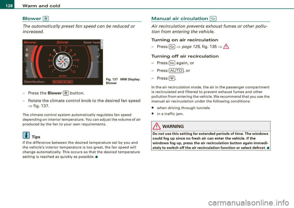 AUDI Q7 2009  Owner´s Manual • ..__w_ a_ r_m _ a_ n_d_ c_ o_ ld __________________________________________________  _ 
Blower[&&] 
The automatically  preset  fan  speed  can  be  reduced  or 
increased. 
Fi g.  137  MM I D is p