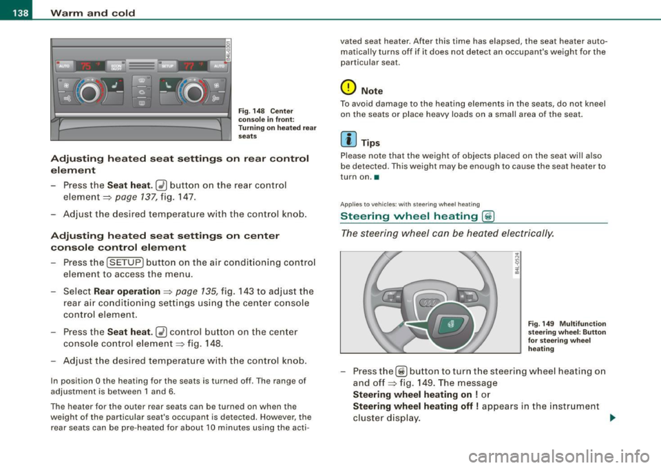 AUDI Q7 2009  Owner´s Manual • ..__w_ a_ r_m _ a_ n_d_ c_ o_ ld __________________________________________________  _ 
Fig. 14 8  Center 
conso le  in  fron t: 
T urni ng on hea te d  rea r 
sea ts 
Adju sting  h eat ed  sea t 