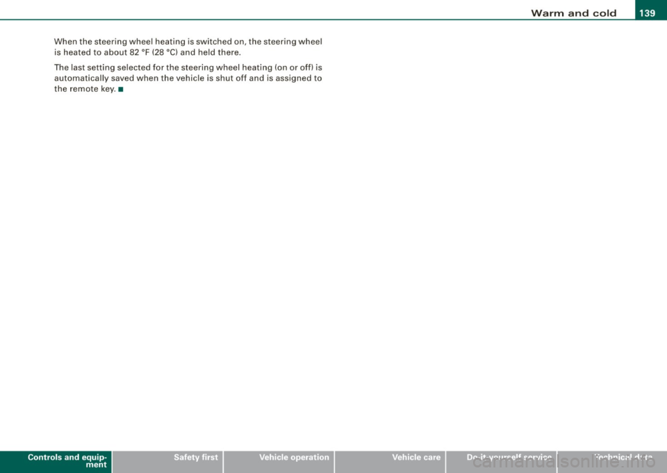 AUDI Q7 2009  Owner´s Manual _________________________________________________ w_ a_ r_ m __  a_n_ d_ c_ o_ld __ lllll 
When  the  steering  wheel  heating  is switched  on, the  steering  wheel 
is  heated  to  about  82 °F (28