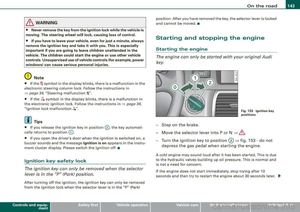 AUDI Q7 2009  Owner´s Manual ___________________________________________________ O_ n_ t_h _e_ r_o _a_ d _ ___.11111 
& WARNING 
•  Ne ver re m ove  the ke y  from  the  ignition lo ck  wh ile  th e ve hicl e is 
movin g. The  
