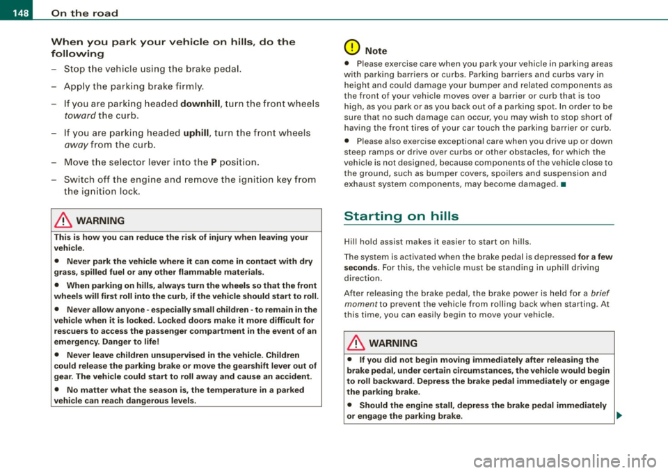 AUDI Q7 2009  Owner´s Manual • .___O_ n_ t_h _e _ r_o _a_ d __________________________________________________  _ 
When  you  park  your  vehicle  on  hills , do  the 
following 
- Sto p th e vehicle  usi ng  the  brake  pe dal