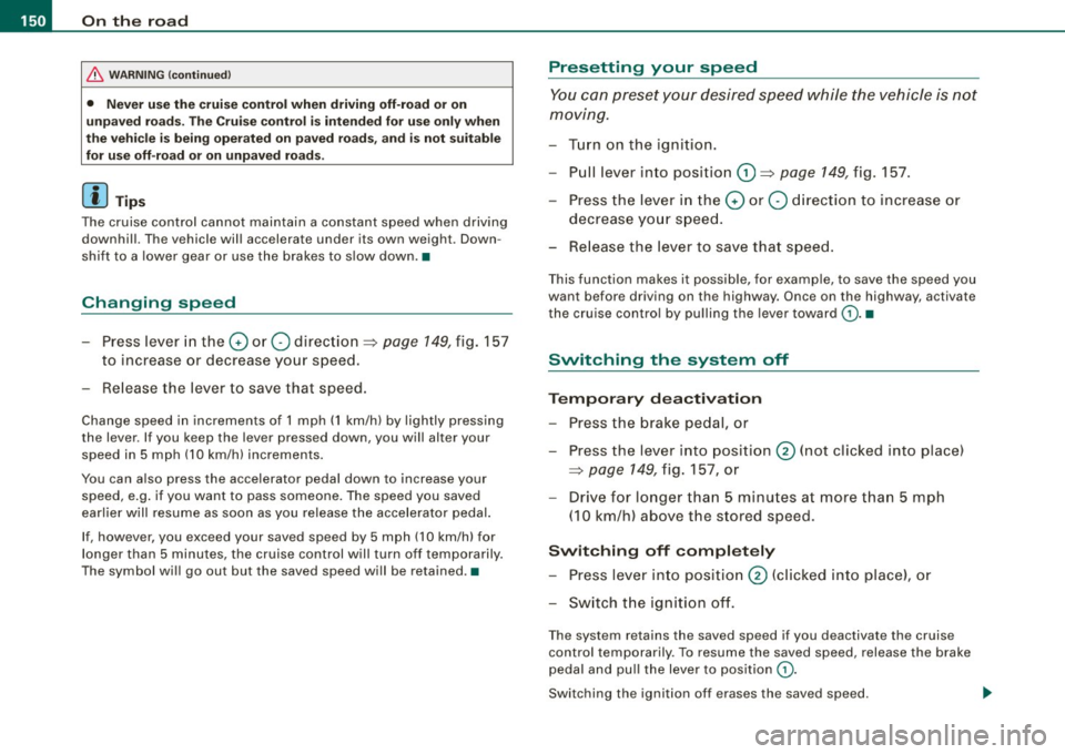 AUDI Q7 2009  Owner´s Manual • .___O_ n_ t_ h_ e_ r_ o_ a_d  ____________________________________________________  _ 
& WARNING (continued) 
• Never  use the  cruise  control  when  driving  off-road  or on 
unpaved  roads.  