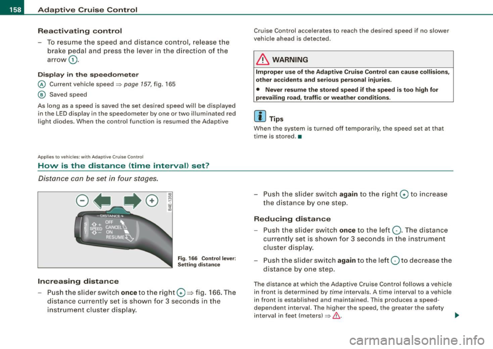 AUDI Q7 2009  Owner´s Manual • ..__A_ d_a"" p:,..._ ti_v_ e_ C_ ru_ is_ e_ C_ o_n_ t_ r_ o_ l ___________________________________________  _ 
Reactivating  control 
-To  resume  the  speed  and  distance  control,  release  t