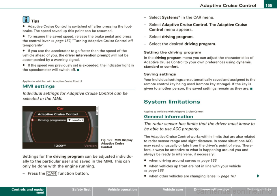 AUDI Q7 2009  Owner´s Manual _____________________________________________ A_ d_a ...: pc.. t _i_ v _e_ C_ ru_ is_ e_ C_ o_n_ t_ r_ o _ l __ lllll 
[ i ] Tip s 
• Adaptive  Cruise  Contro l is  switched  off  after  pressing  t