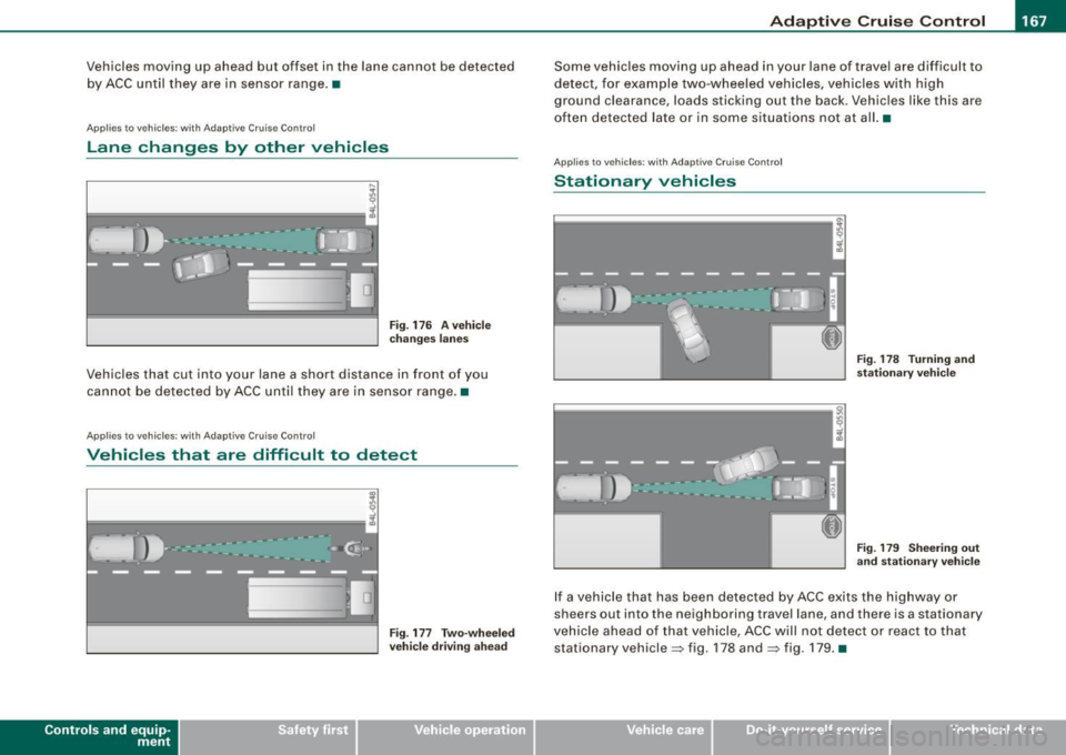 AUDI Q7 2009  Owner´s Manual _____________________________________________ A_ d_a ...: p_ t_ i_ v _e_ C_ ru_ is_ e_ C_ o_n _ t_ r_o _ l _  __._ 
Vehicles  moving  up  ahead  but offset  in  the lane  cannot  be detected 
by ACC u