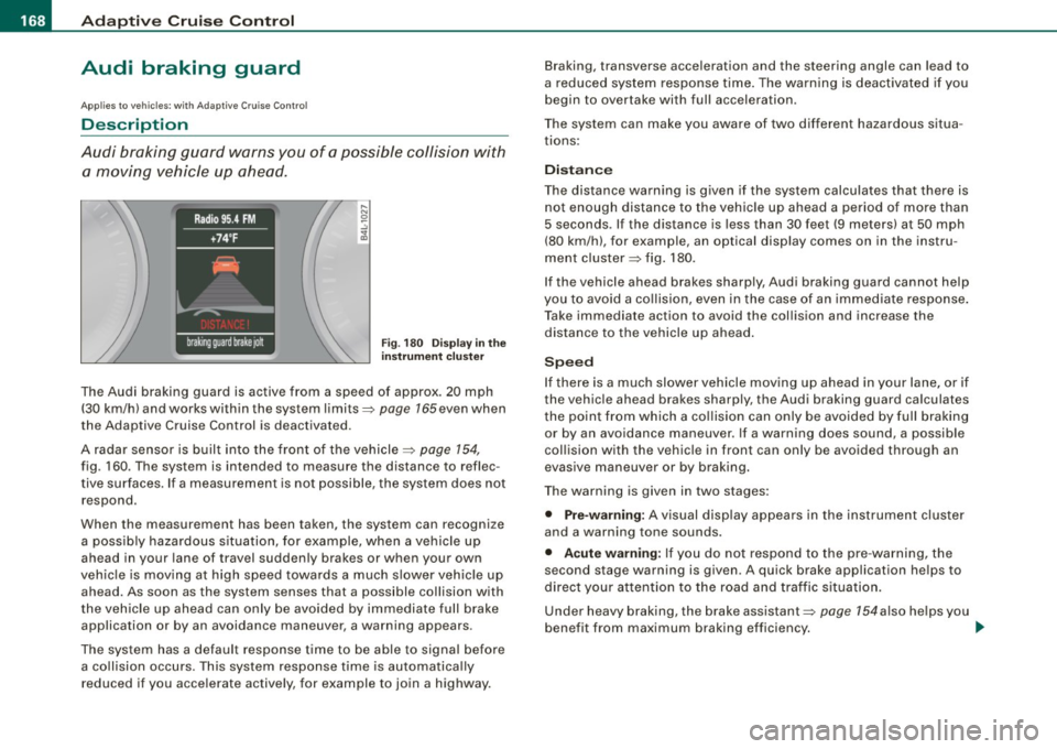 AUDI Q7 2009 Owner´s Manual • .___A_ d_a_ p:- t_i v_ e_ C_ r_u _is _ e_C_ o_ n_ t_ r_ o_ l --------------------------------------------
Audi braking guard
App lies to vehicles: with Adaptive Cruise Contro l
Descripti AUDI Q7 2009 Owner´s Manual • .___A_ d_a_ p:- t_i v_ e_ C_ r_u _is _ e_C_ o_ n_ t_ r_ o_ l --------------------------------------------
Audi braking guard
App lies to vehicles: with Adaptive Cruise Contro l
Descripti