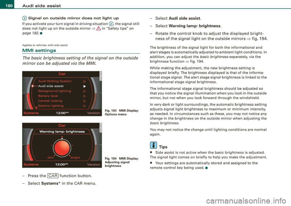 AUDI Q7 2009 Owner´s Manual • ..__A_ u_ d_ i _s _i_d _e_ a_ s_ s _ is_ t __________________________________________________ _
G) Signal on outside mirror does not light up
If you activate your turn signal in dri AUDI Q7 2009 Owner´s Manual • ..__A_ u_ d_ i _s _i_d _e_ a_ s_ s _ is_ t __________________________________________________ _
G) Signal on outside mirror does not light up
If you activate your turn signal in dri