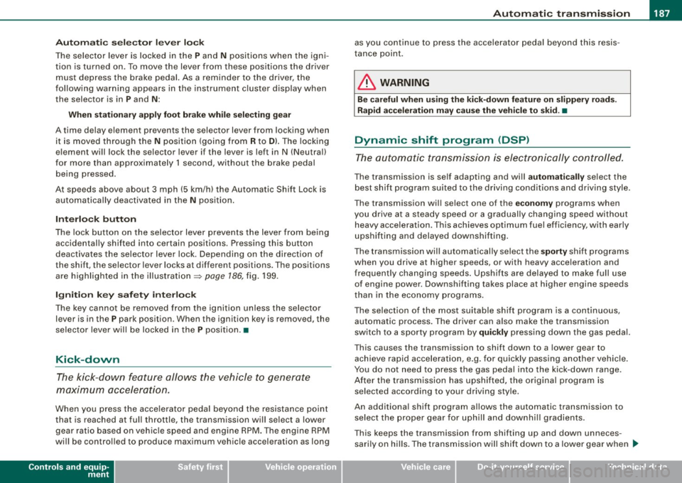 AUDI Q7 2009 Owner´s Manual _______________________________________________ A_ u_t _o _ m_ a_ t _i_ c_ t_r _a _n _ s_ m __ is_s_ i _o _ n __ !II
Autom ati c selec to r l eve r lock
The se lector lever is locked in AUDI Q7 2009 Owner´s Manual _______________________________________________ A_ u_t _o _ m_ a_ t _i_ c_ t_r _a _n _ s_ m __ is_s_ i _o _ n __ !II
Autom ati c selec to r l eve r lock
The se lector lever is locked in