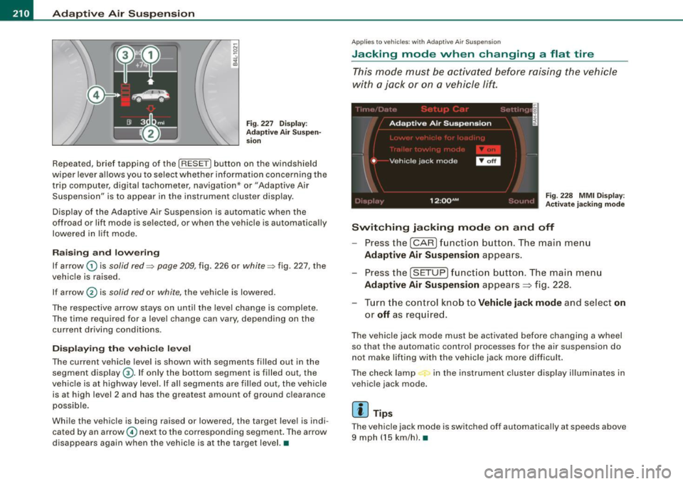 AUDI Q7 2009  Owner´s Manual llffl..__A_ d_ a--=- p_t _iv _ e_ A_ i_ r _ S_ u_ s....; p=--- e_n_ s_ io_ n _____________________________________________  _ 
Fig . 227  D isp lay: 
Ad apti ve  Air  Suspen ­
s io n 
Repeated,  brie