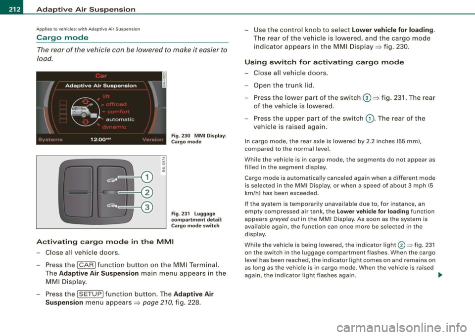 AUDI Q7 2009 Owner´s Manual -Adaptiv
e Air Suspension "----=-------=--------------
Ap plies to vehicles : wi th Ad aptiv e Air Suspe nsi on
Cargo mode
Th e rear of the vehicle can be lowered to make it easier to
l AUDI Q7 2009 Owner´s Manual -Adaptiv
e Air Suspension "----=-------=--------------
Ap plies to vehicles : wi th Ad aptiv e Air Suspe nsi on
Cargo mode
Th e rear of the vehicle can be lowered to make it easier to
l