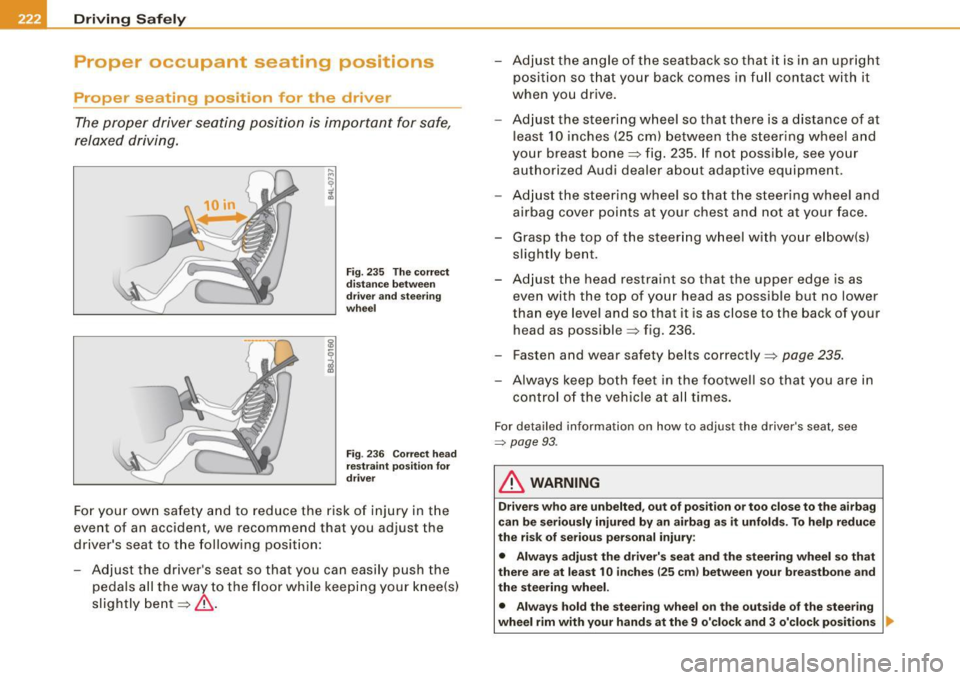 AUDI Q7 2009 Owner´s Manual -Driving Safely
Pll:1------=---------------
Proper occupant seating positi ·ons
Proper seating position for the driver
The proper driver seating position is important for safe,
r AUDI Q7 2009 Owner´s Manual -Driving Safely
Pll:1------=---------------
Proper occupant seating positi ·ons
Proper seating position for the driver
The proper driver seating position is important for safe,
r