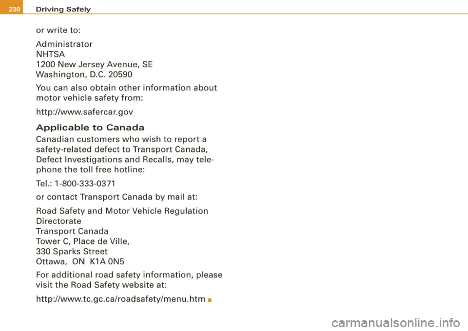 AUDI Q7 2009  Owner´s Manual -Driving Safely 
or  write to: 
Administrator  NHTSA 
1200  New  Jersey  Avenue,  SE 
Washington,  D.C. 20590 
You  can  also  obtain  other  information  about 
motor  vehicle  safety  from: 
http://