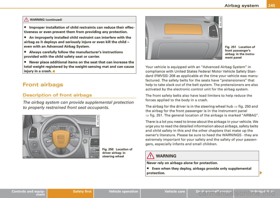 AUDI Q7 2009 Owner´s Manual & WARNING !continued)
• Improper installation of child restraints can reduce their effec
tiveness or even prevent them from providing any protection .
• An improperly install AUDI Q7 2009 Owner´s Manual & WARNING !continued)
• Improper installation of child restraints can reduce their effec
tiveness or even prevent them from providing any protection .
• An improperly install