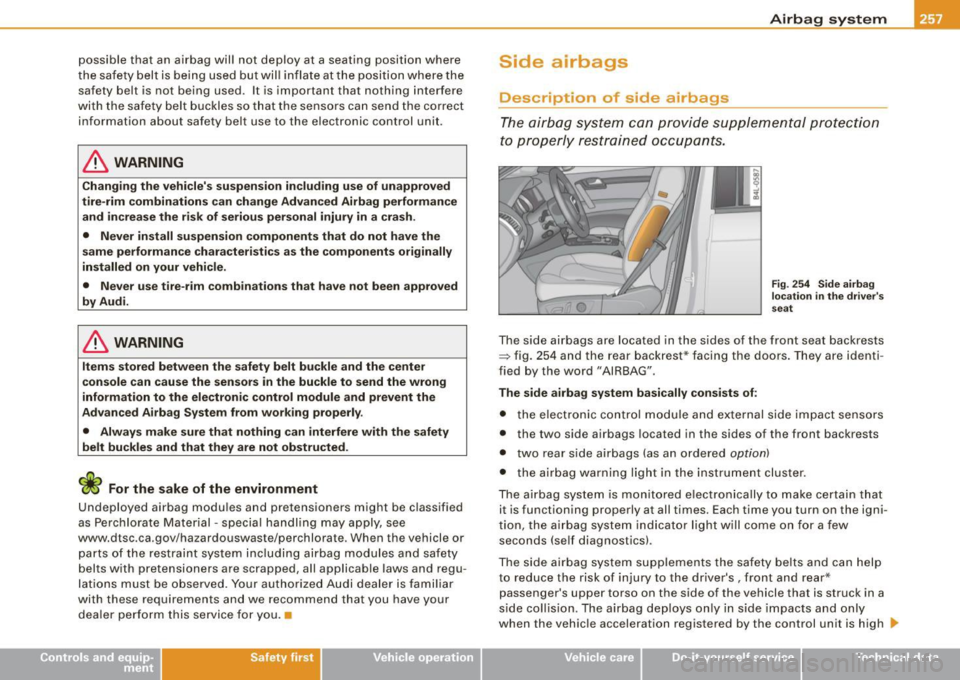 AUDI Q7 2009 Owner´s Manual possible that an airbag will not deploy at a seating position where
the safety belt is being used but will inflate at the position where the
safety belt is not being used . I AUDI Q7 2009 Owner´s Manual possible that an airbag will not deploy at a seating position where
the safety belt is being used but will inflate at the position where the
safety belt is not being used . I