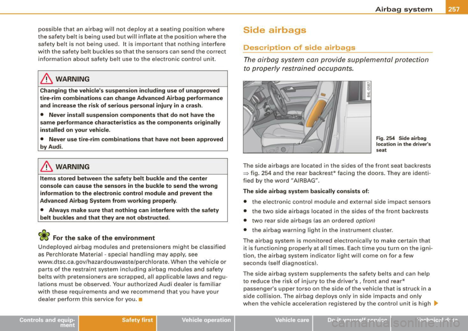 AUDI Q7 2009  Owner´s Manual possible  that  an  airbag  will  not  deploy  at  a seating  position where 
the  safety  belt  is being  used  but  will  inflate  at the  position  where  the 
safety  belt is  not  being  used . I