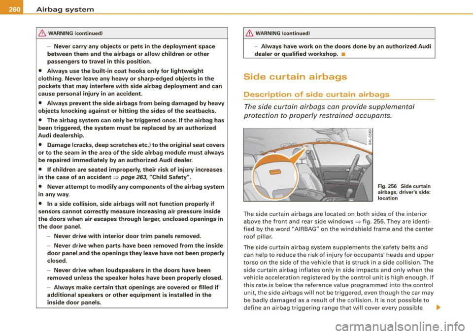 AUDI Q7 2009  Owner´s Manual ___ A_ ir_b _a_ g;:::;_ s--:.. y_s _t _e _m _________________________________________________  _ 
& WARNING (continued) 
-Never  carry  any  objects  or  pets  in the  deployment  space 
between  them