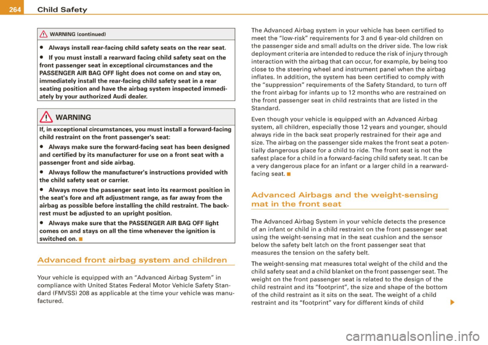 AUDI Q7 2009  Owner´s Manual -Child  Safety ------=---------------------------------
& WARNING (continued ) 
• Always  install  rear-facing  child  safety  seats  on the  rear  seat . 
•  If you  must  install  a  rearw ard f
