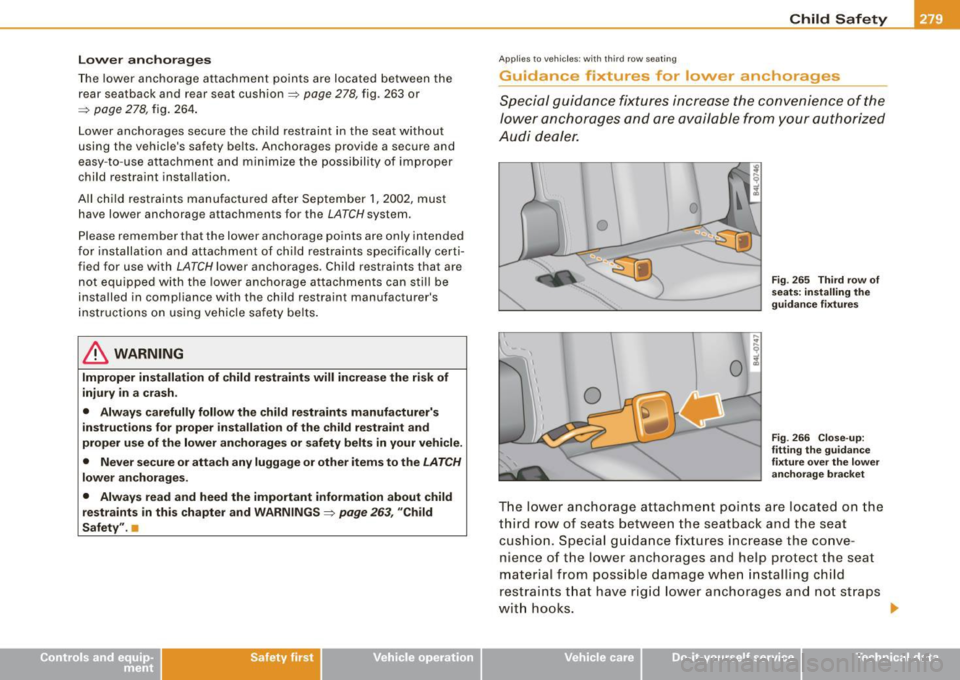 AUDI Q7 2009 Owner´s Manual Lower a nch orages
The lower anchorage attachment po ints are located between the
rear seatback and rear seat cushion~
page 278, fig. 263 or
~ page 278, fig. 264 .
Lower anchorag AUDI Q7 2009 Owner´s Manual Lower a nch orages
The lower anchorage attachment po ints are located between the
rear seatback and rear seat cushion~
page 278, fig. 263 or
~ page 278, fig. 264 .
Lower anchorag