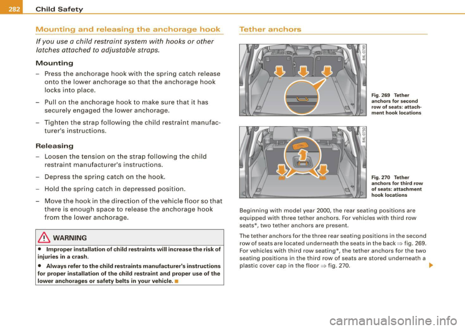 AUDI Q7 2009 Owner´s Manual ___ C_h_ i_ld _ S_ a_ f_ e_ t-= y------------------------------------------------
Mounting and releasing the anchorage hook
If you use a child restraint system with hooks or other
la AUDI Q7 2009 Owner´s Manual ___ C_h_ i_ld _ S_ a_ f_ e_ t-= y------------------------------------------------
Mounting and releasing the anchorage hook
If you use a child restraint system with hooks or other
la