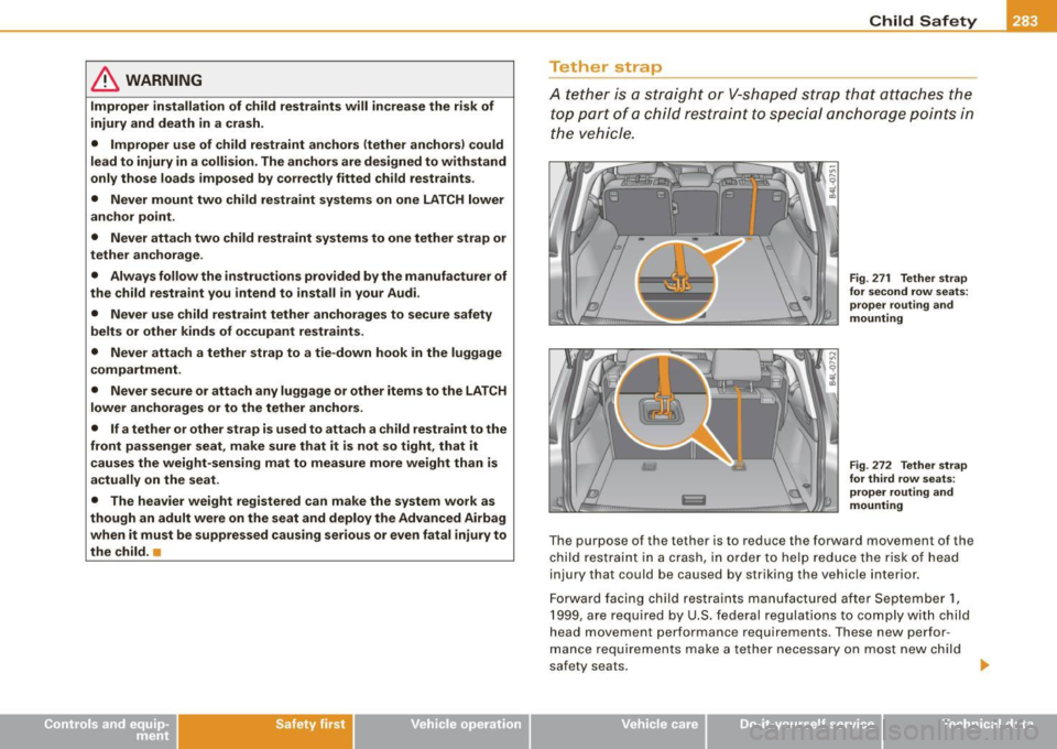 AUDI Q7 2009 Owner´s Manual & WARNING
Improper installation of child restraints will increase the risk of
injury and death in a crash.
• Improper use of child restraint anchors (tether anchors) could
lead AUDI Q7 2009 Owner´s Manual & WARNING
Improper installation of child restraints will increase the risk of
injury and death in a crash.
• Improper use of child restraint anchors (tether anchors) could
lead
