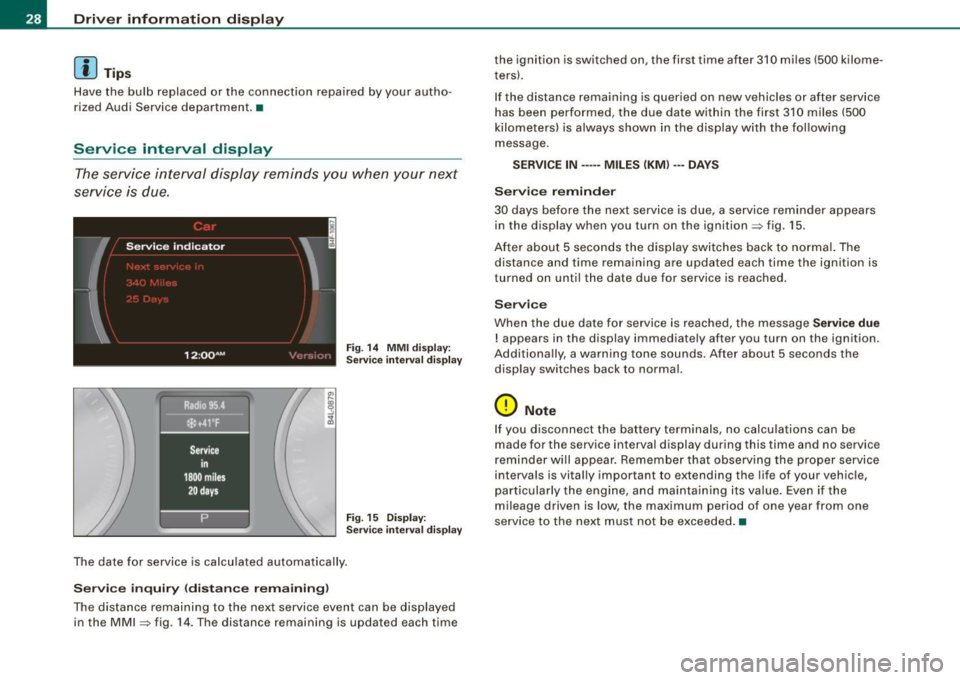 AUDI Q7 2009 Owner´s Manual Driver information display
[ i J Tips
Have the bulb replaced or the connection repaired by your autho
rized Audi Service department. •
Service interval display
The service int AUDI Q7 2009 Owner´s Manual Driver information display
[ i J Tips
Have the bulb replaced or the connection repaired by your autho
rized Audi Service department. •
Service interval display
The service int