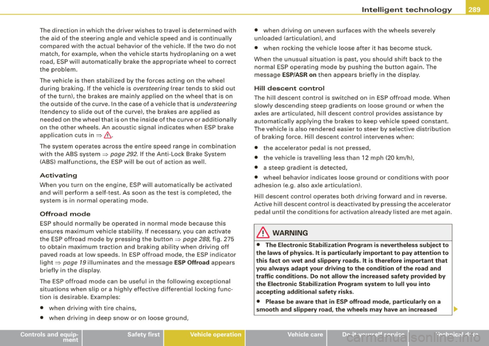AUDI Q7 2009 Owner´s Manual •
The direction in which the driver wishes to travel is determined with
t he aid of the steering angle and vehicle speed and is continua lly
compared with the actual behavio AUDI Q7 2009 Owner´s Manual •
The direction in which the driver wishes to travel is determined with
t he aid of the steering angle and vehicle speed and is continua lly
compared with the actual behavio