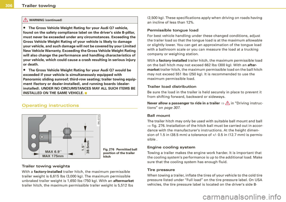 AUDI Q7 2009  Owner´s Manual llffl!I Trailer  towing 
------=---------------------------------
& W ARN ING  (continued ) 
•  The  Gros s Vehicle  Weight  Rating  for  your  Audi  07  vehicle , 
found  on  the  safety  complianc