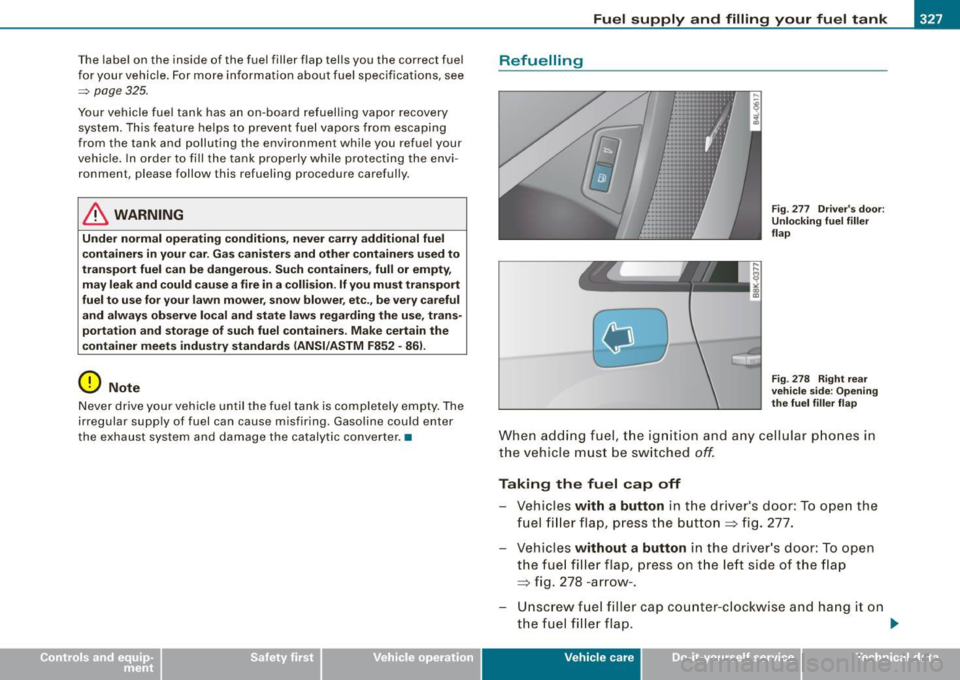AUDI Q7 2009 Owner´s Manual _____________________________________ F_ u_ e _ l _s _u -= p_ p -- ly=--- a_ n_ d _ f_ i_ll _in -= g_y=-- o_u _ r_ f_ u_ e_l _t _a _n _ k _ ____._
The labe l on the inside of the fuel fill AUDI Q7 2009 Owner´s Manual _____________________________________ F_ u_ e _ l _s _u -= p_ p -- ly=--- a_ n_ d _ f_ i_ll _in -= g_y=-- o_u _ r_ f_ u_ e_l _t _a _n _ k _ ____._
The labe l on the inside of the fuel fill