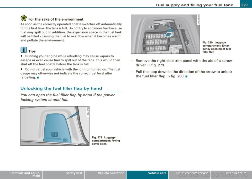 AUDI Q7 2009  Owner´s Manual <£> For the  sake  of the  environment 
As soon  as the  correctly  operated  nozzle  switches  off  automatically 
for  the  first  time,  the  tank  is full. Do not  try  to  add  more  fuel  becau