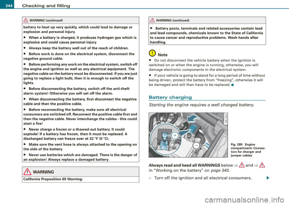AUDI Q7 2009 Owner´s Manual •---=C:.:h..:. e=-= c..:.k :..:.in :..:.:= g:.....= a..:.n :.:d::....:. f.:.:il .:.:li ..:.n :..::g~ --------------------------------------------
& WARNING (continued )
battery to heat up very AUDI Q7 2009 Owner´s Manual •---=C:.:h..:. e=-= c..:.k :..:.in :..:.:= g:.....= a..:.n :.:d::....:. f.:.:il .:.:li ..:.n :..::g~ --------------------------------------------
& WARNING (continued )
battery to heat up very